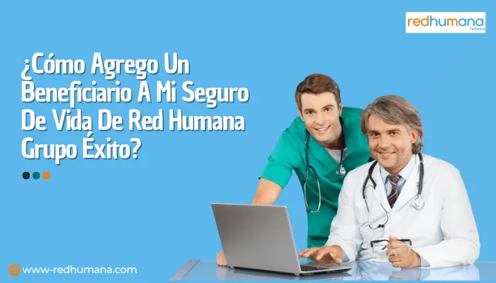 ¿Cómo Agrego Un Beneficiario A Mi Seguro De Vida De Red Humana Grupo Éxito?