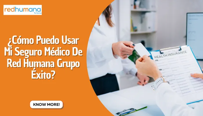 ¿Cómo Puedo Usar Mi Seguro Médico De Red Humana Grupo Éxito?